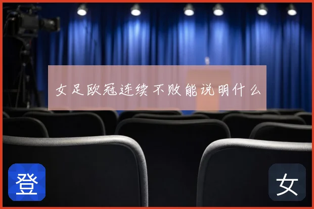 女足欧冠连续不败能说明什么