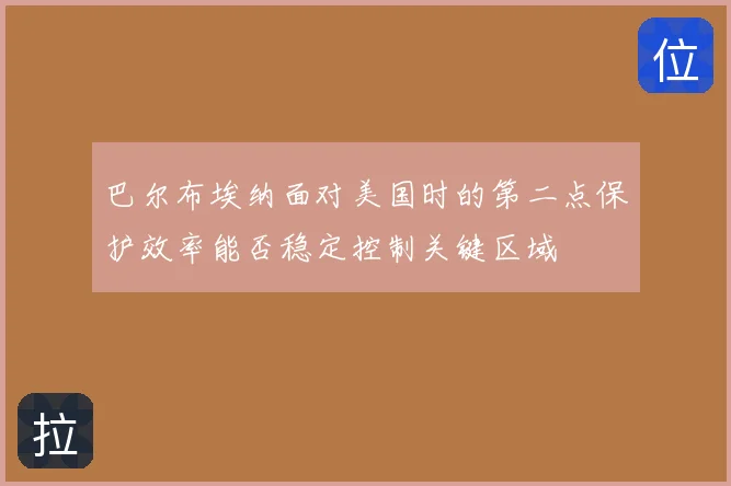 巴尔布埃纳面对美国时的第二点保护效率能否稳定控制关键区域