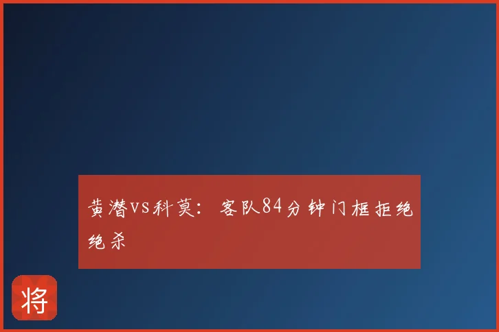黄潜vs科莫：客队84分钟门框拒绝绝杀