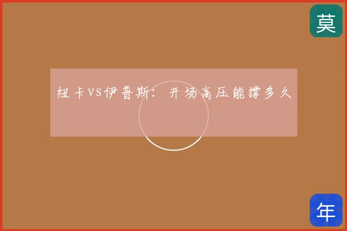纽卡vs伊普斯：开场高压能撑多久